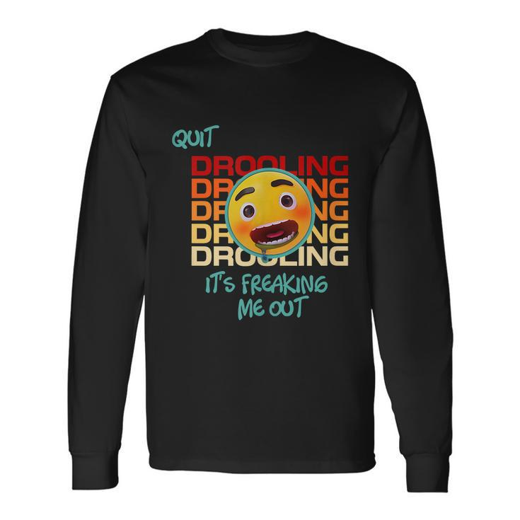 Quit Drooling Its Freaking Me Out Saying Long Sleeve T-Shirt