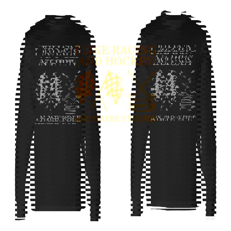 I Like Racing And Hockey And Maybe 3 People Long Sleeve T-Shirt