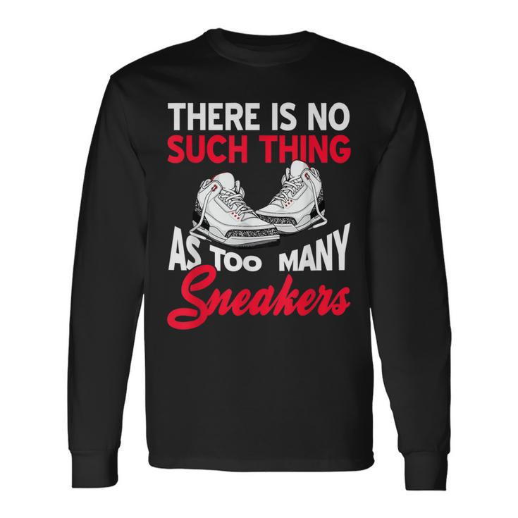 There Is No Such Thing As Too Many Sneakers Present Long Sleeve T-Shirt Gifts ideas