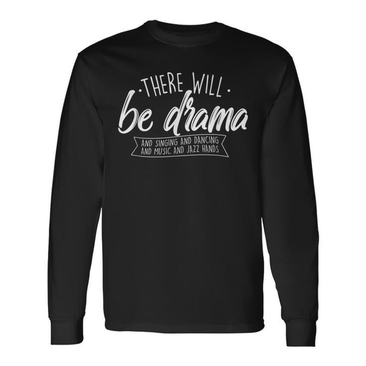 There Will Be Drama Theatre Musical Actor Stage Performer Long Sleeve T-Shirt