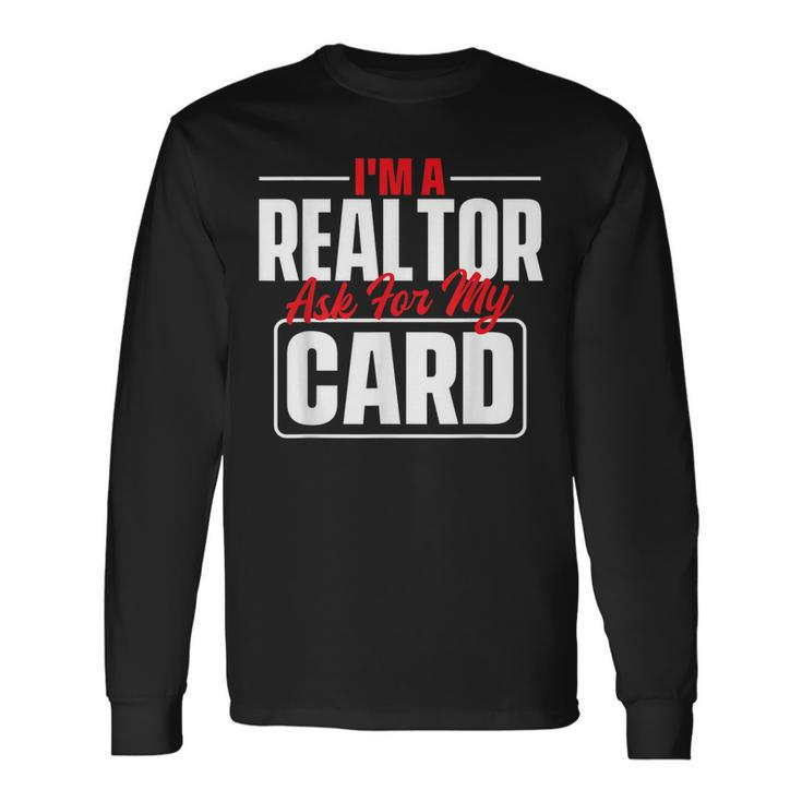 Im A Realtor Ask For My Card Broker Real Estate Investor Long Sleeve T-Shirt