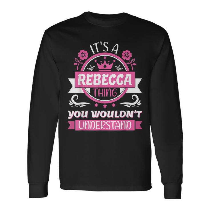 Rebecca Name Its A Thing Of Rebecca That You Will Not Understand Long Sleeve T-Shirt