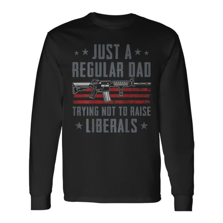 Regular Dad Trying Not To Raise Liberals Pro Gun On Back Long Sleeve T-Shirt