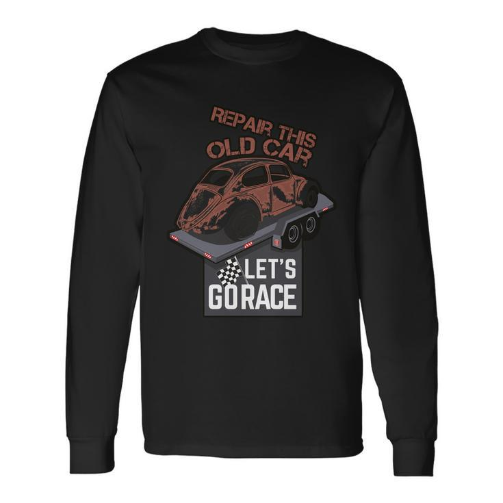 Repair This Old Car Lets Go Race Long Sleeve T-Shirt