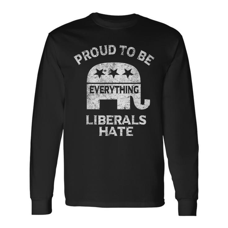 Republican Conservative Proud To Be Everything Liberals Hate Long Sleeve T-Shirt