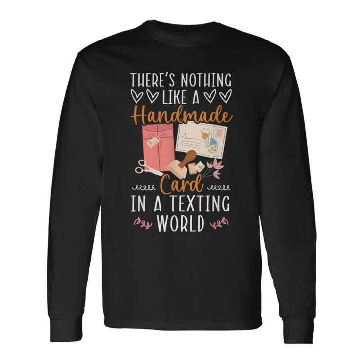 Theres Nothing Like A Handmade Card In A Texting World Long Sleeve T-Shirt T-Shirt