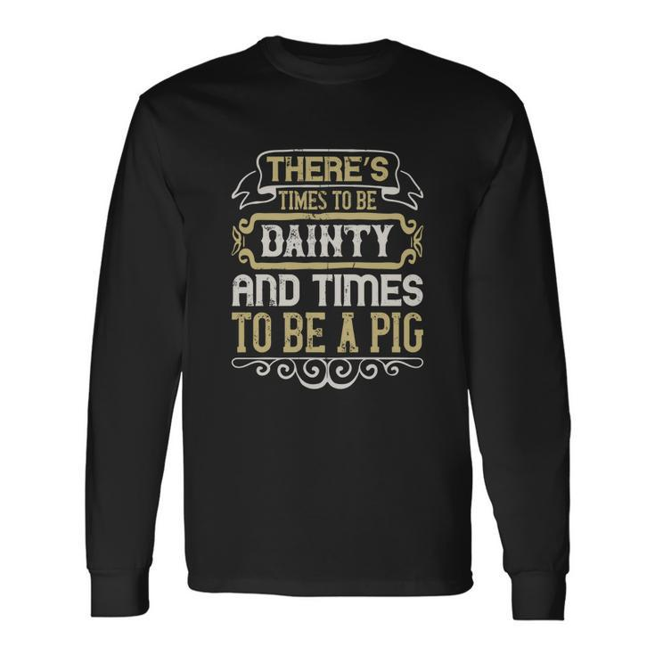 There’S Times To Be Dainty And Times To Be A Pig Men Women Long Sleeve T-Shirt T-shirt Graphic Print - Thegiftio