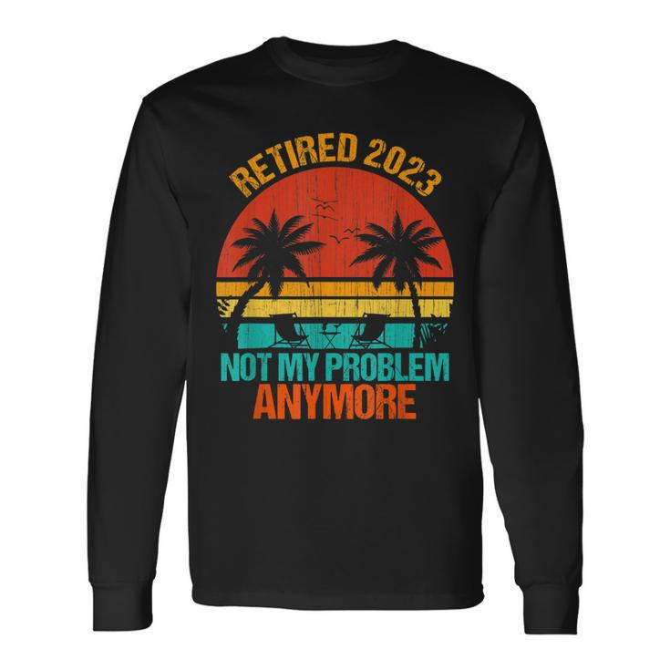 Retired 2023 Not My Problem Anymore Vintage Retirement V3 Long Sleeve T-Shirt