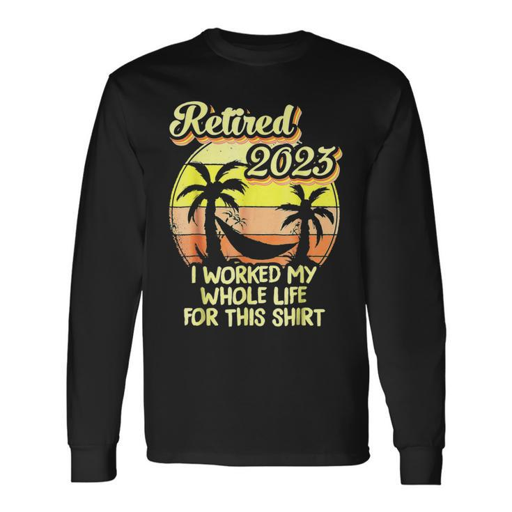 Retired 2023 I Worked My Whole Life Retirement V4 Long Sleeve T-Shirt