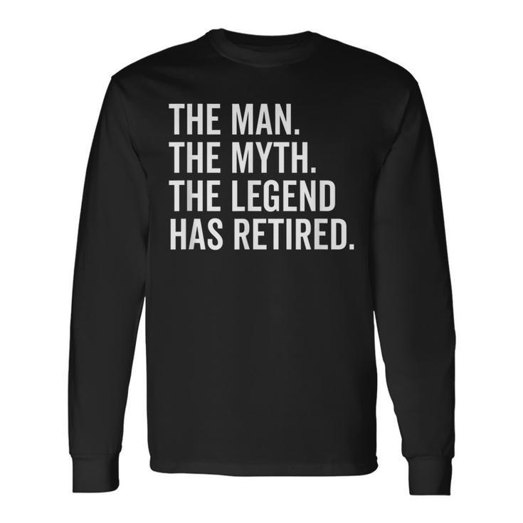 Retired The Man Myth Legend Has Retired Retirement Long Sleeve T-Shirt