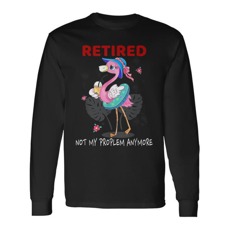 Retired Not My Problem Anymore Funny Flamingo Retirement  Men Women Long Sleeve T-shirt Graphic Print Unisex