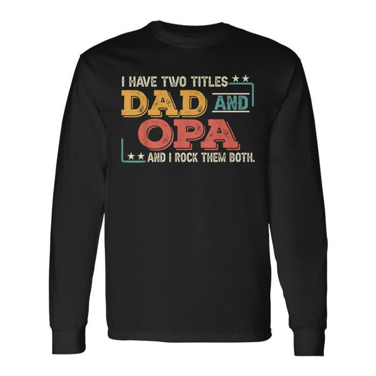 Retro I Have Two Titles Dad & Opa And I Rock Them Both Long Sleeve T-Shirt