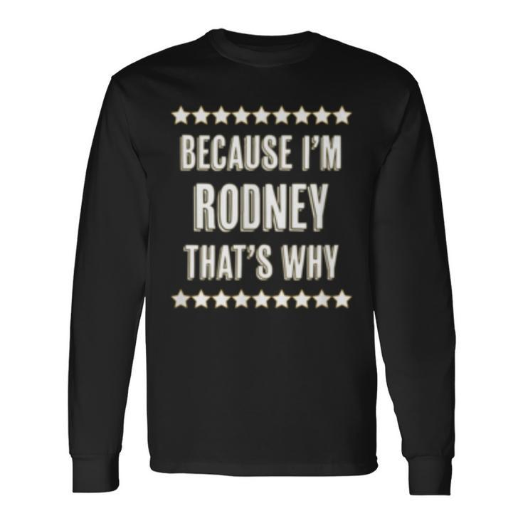 Because Im Rodney Thats Why Name Long Sleeve T-Shirt