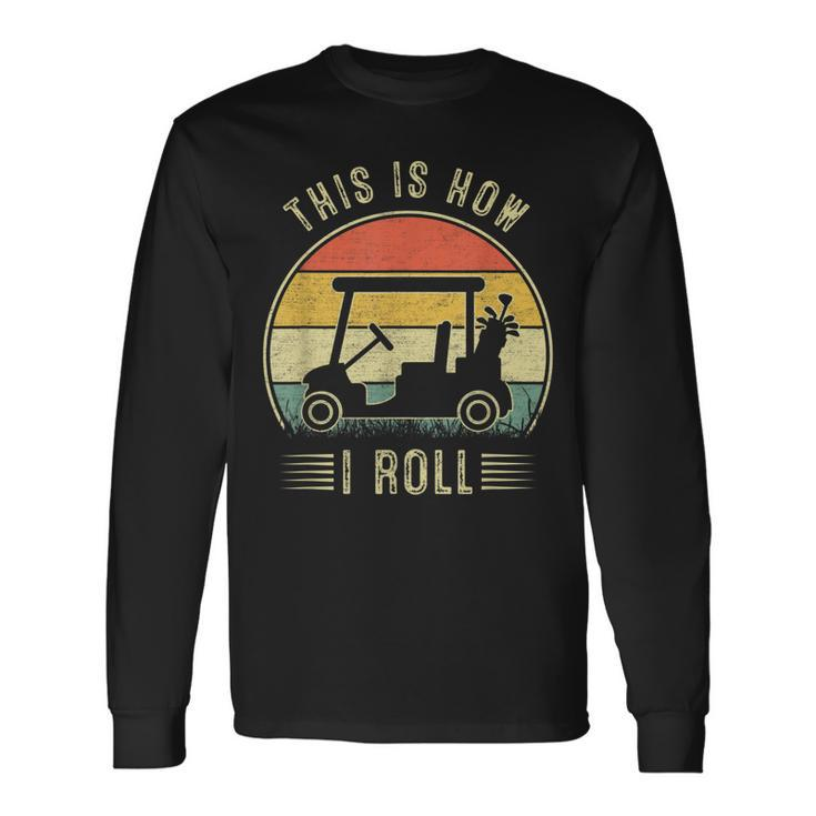 This Is How I Roll Golf Cart Golfers Long Sleeve T-Shirt