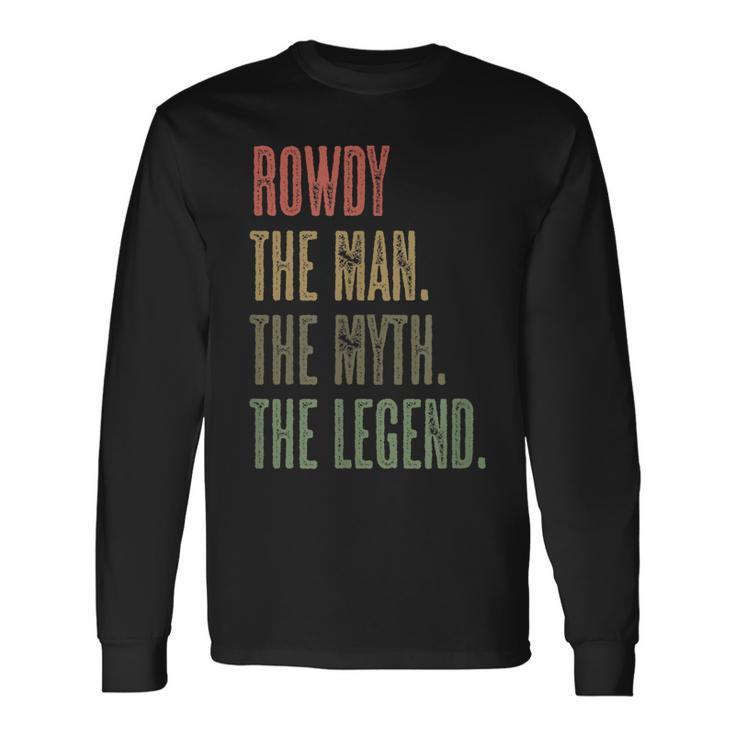 Rowdy The Man The Myth The Legend Boys Name Long Sleeve T-Shirt