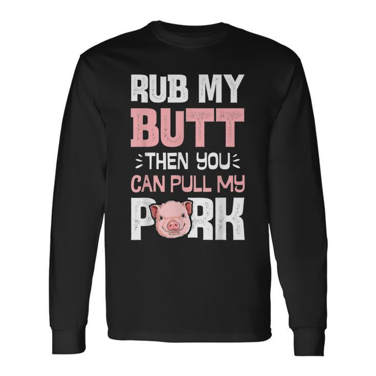 Rub My Butt Then You Can Pull My Pork Pig Lovers Bbq Long Sleeve T-Shirt T-Shirt