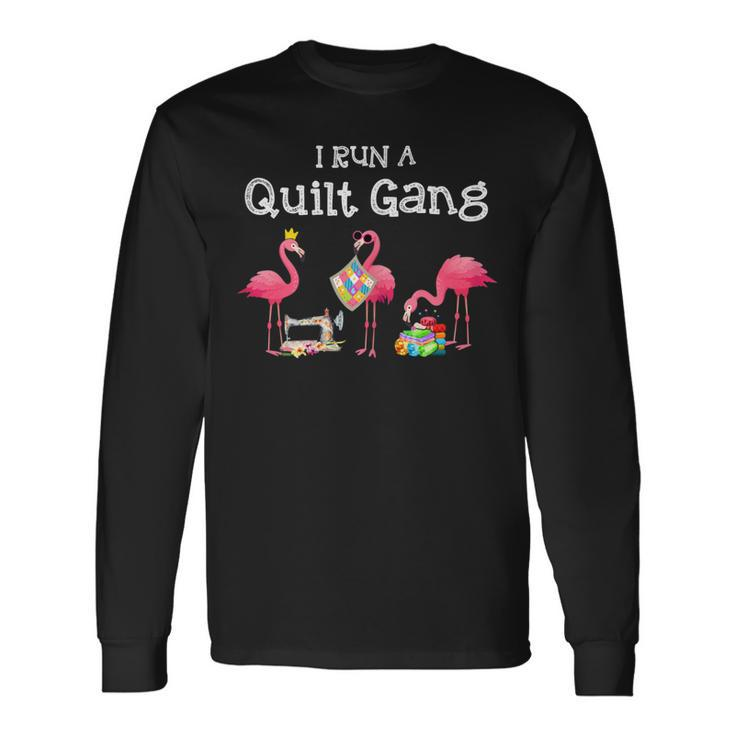 I Run A Quilt Gang Quilting Long Sleeve T-Shirt