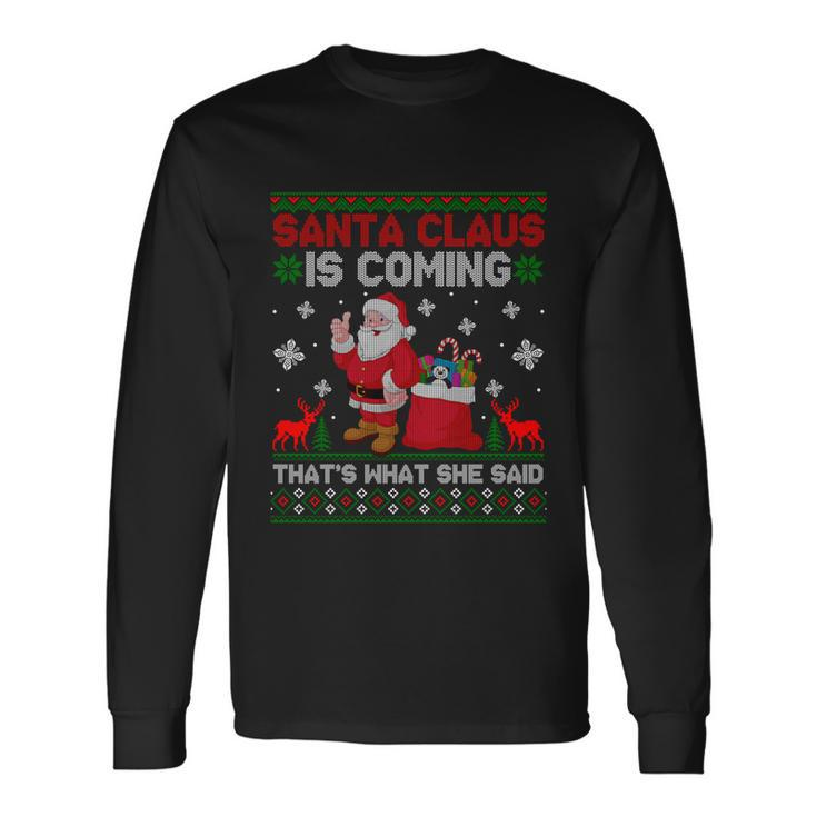 Santa Claus Is Coming Thats What She Said Ugly Christmas Long Sleeve T-Shirt