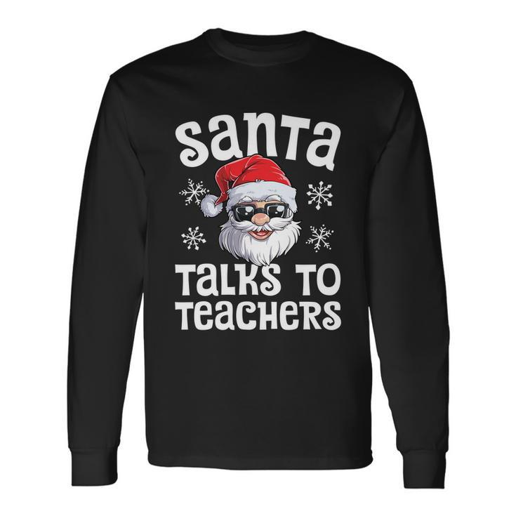 Santa Talks To Teachers Christmas Women Men Xmas Teacher Long Sleeve T-Shirt