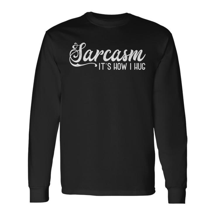 Sarcasm Its How I Hug Long Sleeve T-Shirt