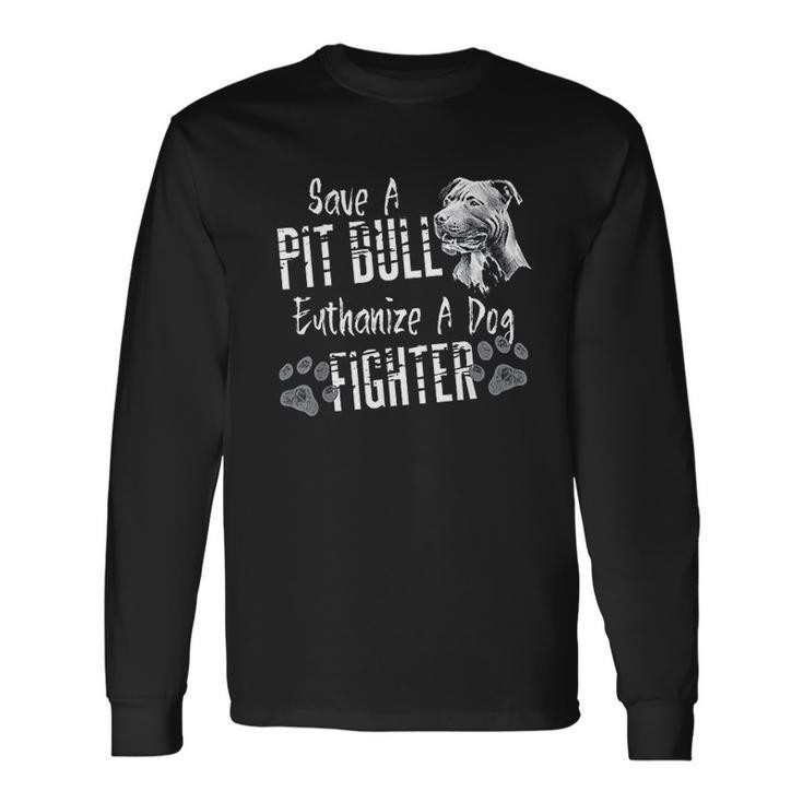 Save A Pitbull Euthanize A Dog Fighter Pit Bull Lover Men Women Long Sleeve T-Shirt T-shirt Graphic Print