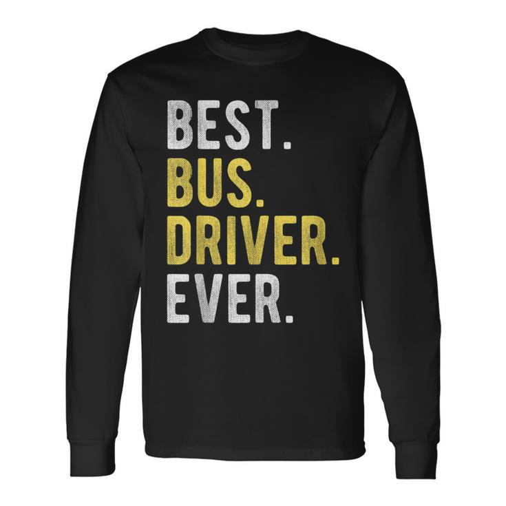 School Bus Driver Retired Best Bus Driver Ever Long Sleeve T-Shirt