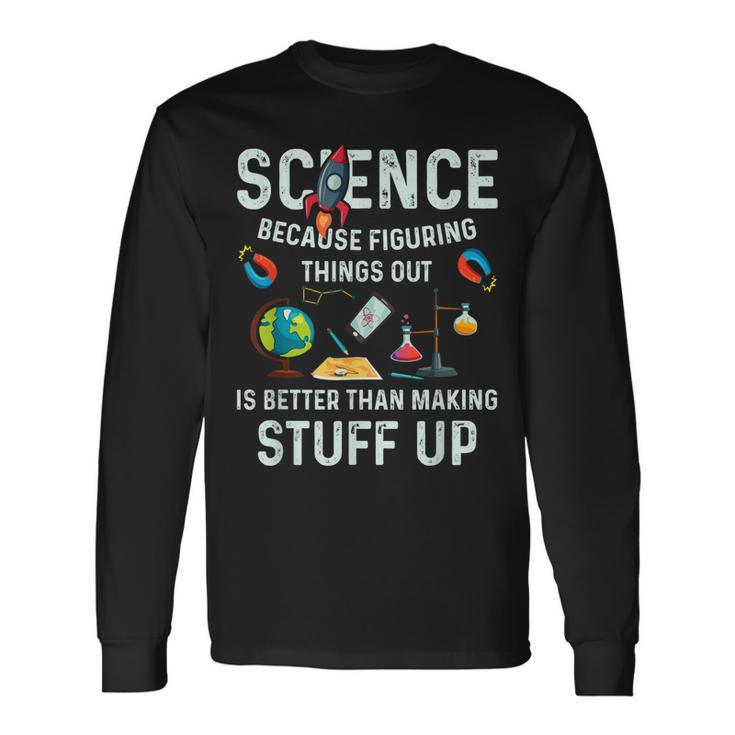 Science Because Figuring Things Out Is Better Sayings Long Sleeve T-Shirt