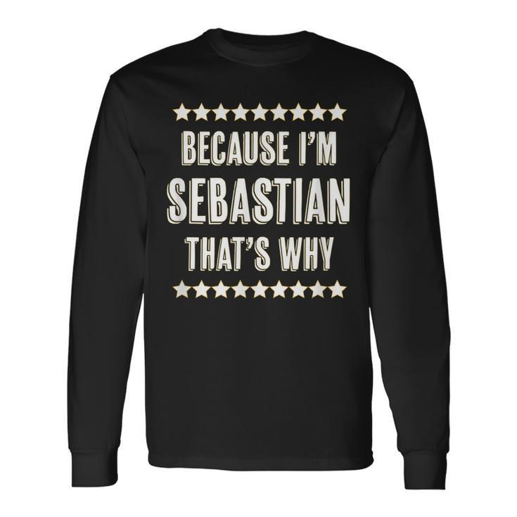 Because Im Sebastian Thats Why Name Long Sleeve T-Shirt