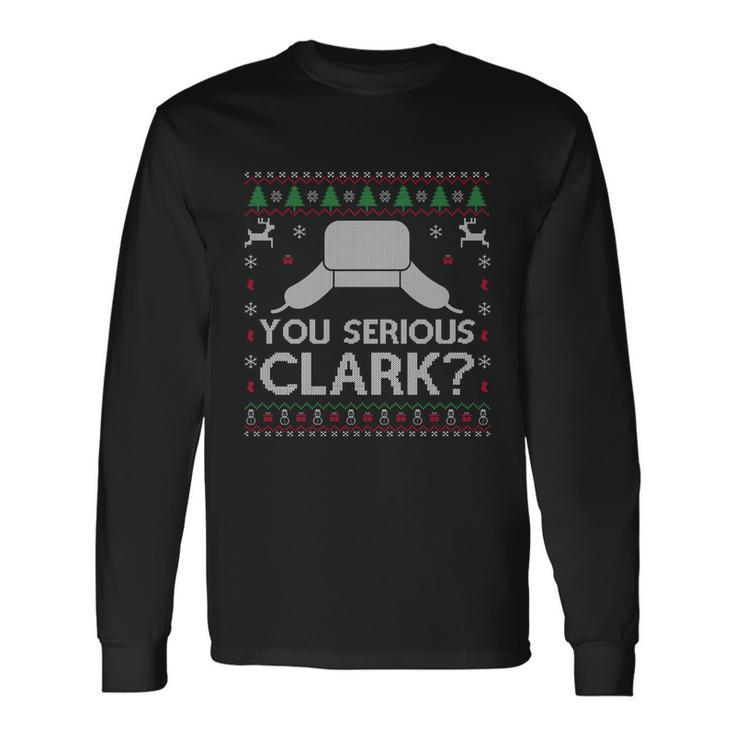You Serious Clark Sweatshirt Ugly Sweater Christmas Long Sleeve T-Shirt
