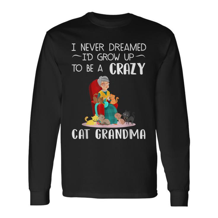 Sewer I Never Dreamed Id Grow Up To Be A Crazy Cat Grandma Long Sleeve T-Shirt