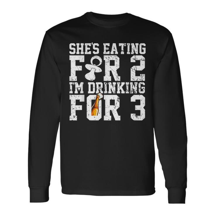 Shes Eating For Two Im Drinking For Three New Dad Long Sleeve T-Shirt T-Shirt