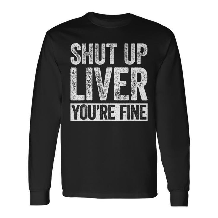 Shut Up Liver Youre Fine Drinking Long Sleeve T-Shirt T-Shirt