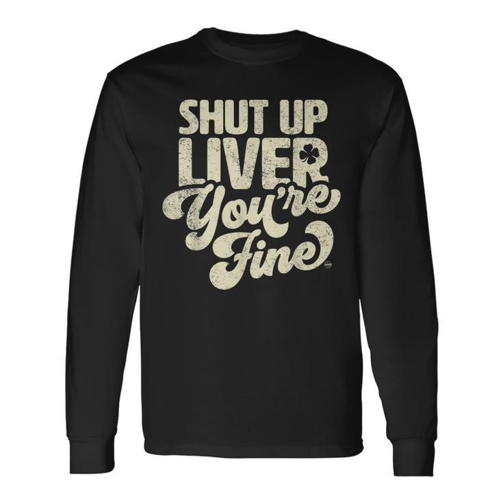 Shut Up Liver Youre Fine St Patricks Day Drinking Long Sleeve T-Shirt T-Shirt