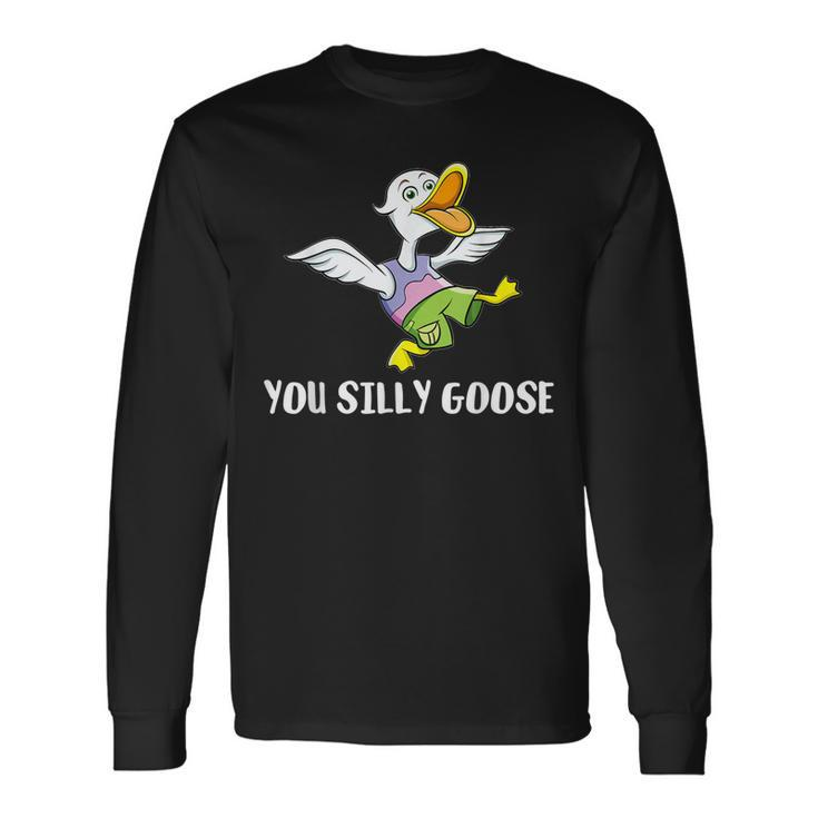 You Silly Goose For Silly People Long Sleeve T-Shirt