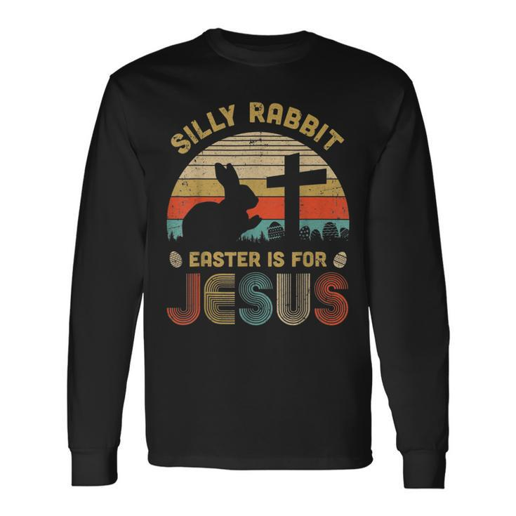 Silly Rabbit Easter Is For Jesus Christian Religious Long Sleeve T-Shirt