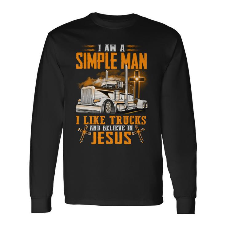 I Am Simple Man I Like Trtucks And Believe In Jesus Long Sleeve T-Shirt