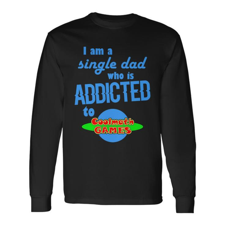 I Am A Single Dad Who Is Addicted To Cool Math Games Long Sleeve T-Shirt
