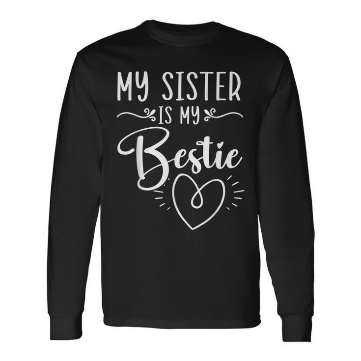 My Sister Is My Bestie Best Sister Ever Sissy Sisterhood Long Sleeve T-Shirt