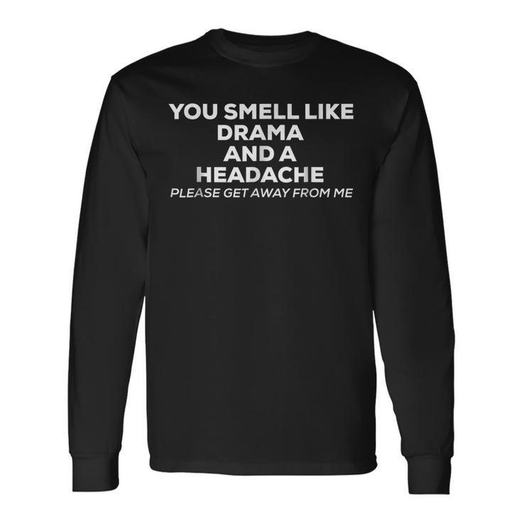 You Smell Like Drama And A Headache T Long Sleeve T-Shirt