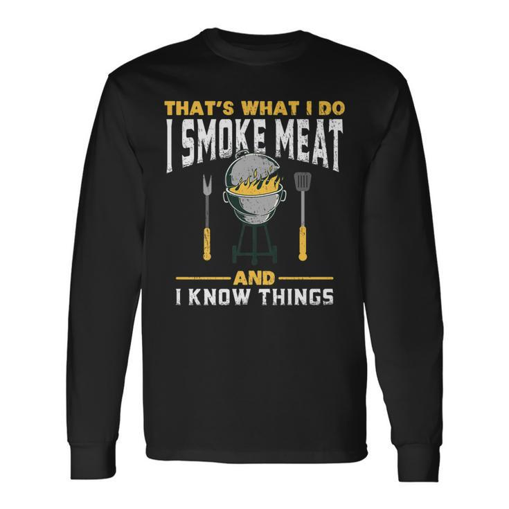 I Smoke Meat And I Know Things Bbq Smoker Long Sleeve T-Shirt