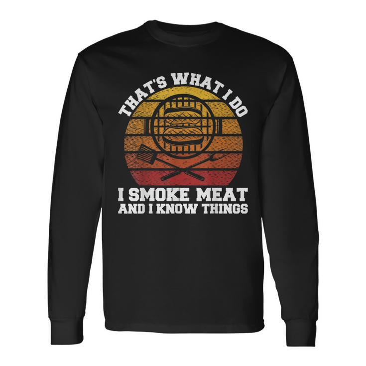 I Smoke Meat And I Know Things Bbq Smoker Pitmaster Long Sleeve T-Shirt