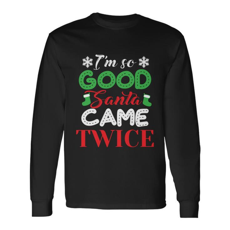 Im So Good Santa Came Twice Ugly Christmas Xmas Long Sleeve T-Shirt Gifts ideas
