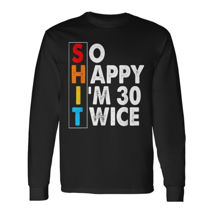So Happy Im 30 Twice 60 Birthday Shit Retro Long Sleeve T-Shirt T-Shirt