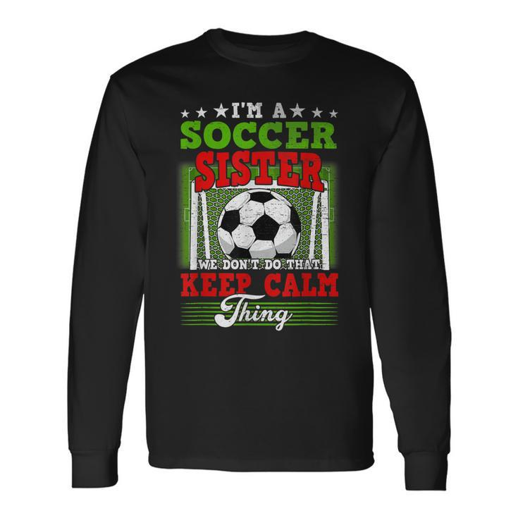 Soccer Sister Dont Do That Keep Calm Thing Long Sleeve T-Shirt
