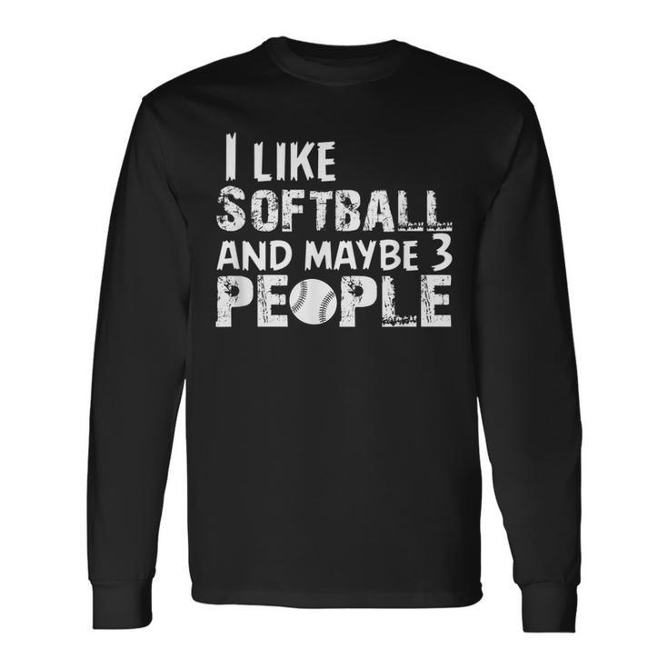 I Like Softball And Maybe 3 People Long Sleeve T-Shirt