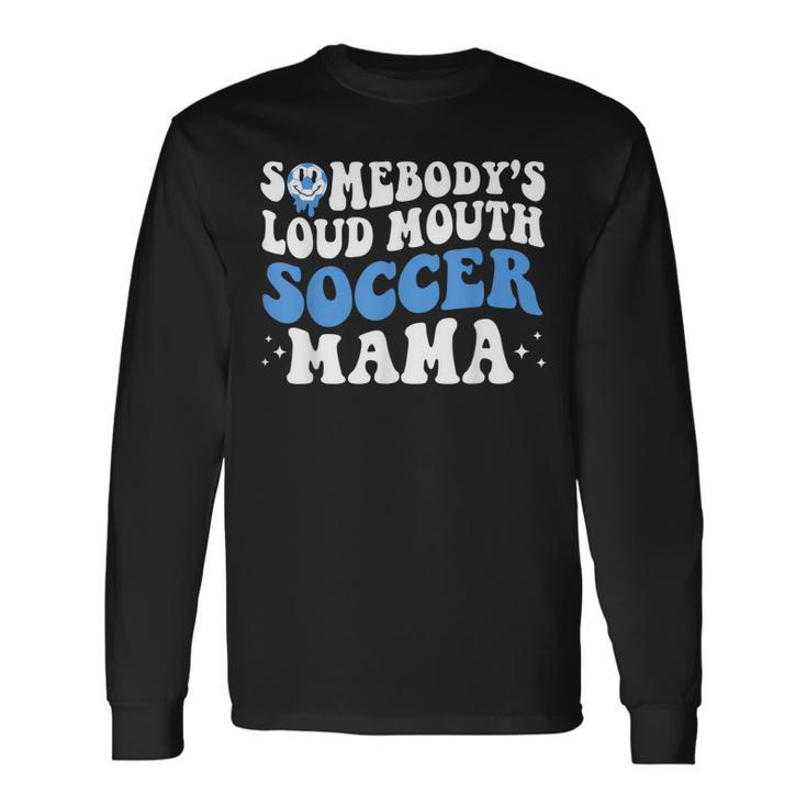 Somebodys Loud Mouth Soccer Mama Mom Life Long Sleeve T-Shirt T-Shirt