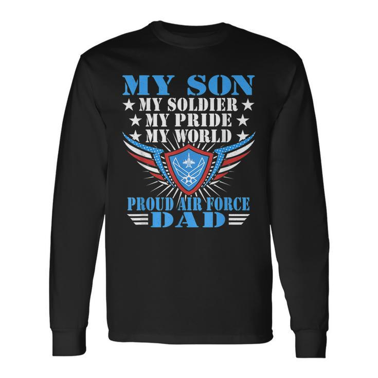 My Son My Soldier My Pride My World Proud Air Force Dad Long Sleeve T-Shirt T-Shirt