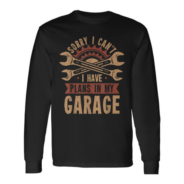 Sorry I Cant I Have Plans In My Garage Long Sleeve T-Shirt Gifts ideas