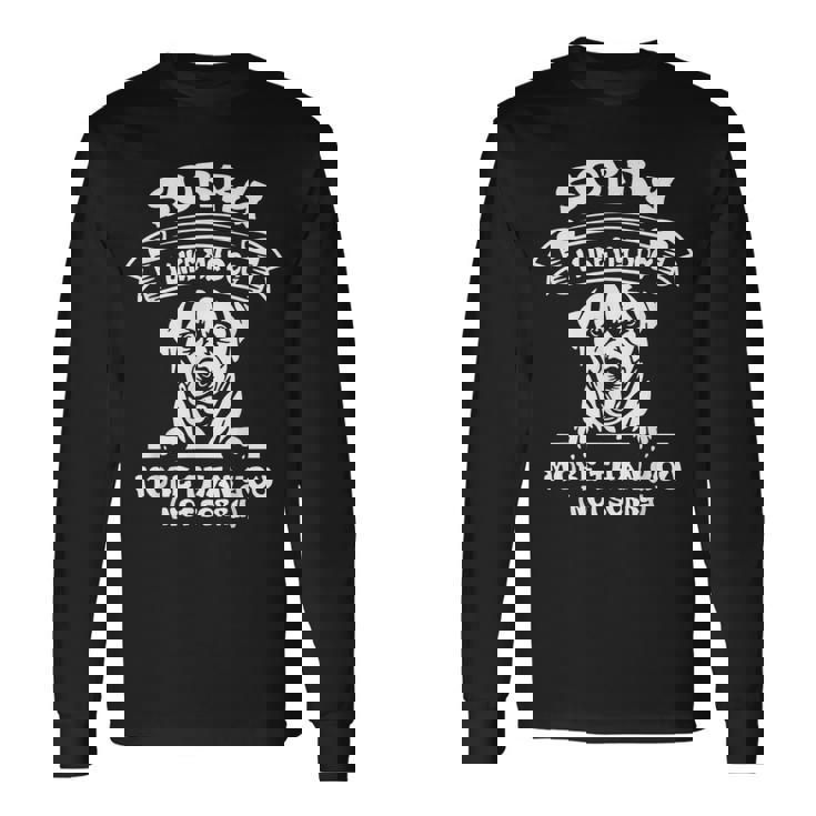 Sorry I Like My Dog More Than You Not Sorry Long Sleeve T-Shirt