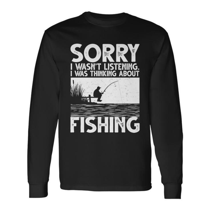 Sorry I Wasnt Listening I Was Thinking About Fishing Long Sleeve T-Shirt